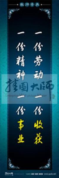 教師辦公室標(biāo)語(yǔ) 學(xué)校教師標(biāo)語(yǔ) 教師素養(yǎng)口號(hào) 一份勞動(dòng)，一份收獲，一份精神，一份事業(yè)